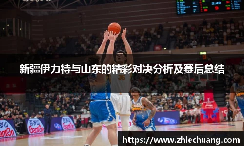 新疆伊力特与山东的精彩对决分析及赛后总结